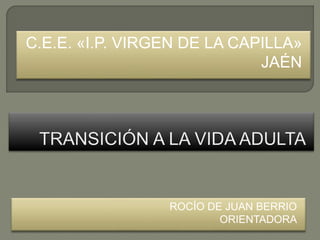 ROCÍO DE JUAN BERRIO
ORIENTADORA
C.E.E. «I.P. VIRGEN DE LA CAPILLA»
JAÉN
 