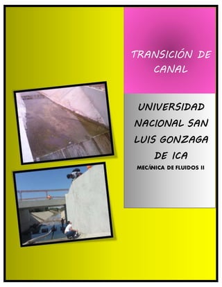 TRANSICIÓN DE
CANAL
UNIVERSIDAD
NACIONAL SAN
LUIS GONZAGA
DE ICA
MECÁNICA DE FLUIDOS II
 