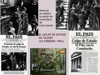 EL GOLPE DE ESTADO
DE TEJERO
(23 FEBRERO 1981)
Mientras
se celebra
la sesión de
investidura
de
Calvo Sotelo
 