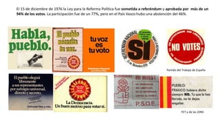 Partido del Trabajo de España
FET y de las JONS
El 15 de diciembre de 1976 la Ley para la Reforma Política fue sometida a referéndum y aprobada por más de un
94% de los votos. La participación fue de un 77%, pero en el País Vasco hubo una abstención del 46%.
 