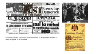 La Constitución fue sancionada por el monarca el 27 de diciembre de 1978 y
entró en vigor el 29 de diciembre
 