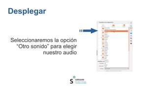 Desplegar
Seleccionaremos la opción
“Otro sonido” para elegir
nuestro audio
 