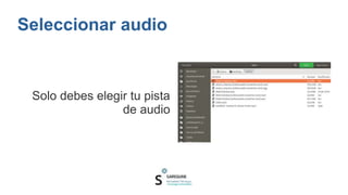 Seleccionar audio
Solo debes elegir tu pista
de audio
 