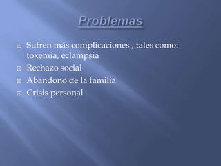 MADRES ADOLESCENTESUna madre adolescente vive una experiencia muy dolorosa y con muchas inquietudesEn  muchos casos abandonan sus estudioSe sienten solasNo está preparada físicamente ni sicológica
