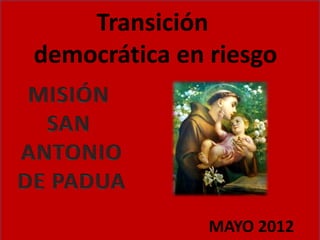 Transición
democrática en riesgo




               MAYO 2012
 