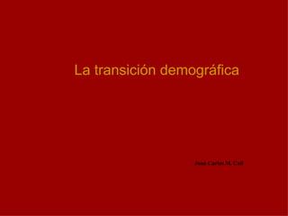 La transición demográfica Juan Carlos M. Coll 