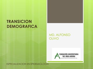 DEMOGRAFICA
MD. ALFONSO
OLIVO
ESPECIALIZACION EN EPIDEMIOLOGIA
 
