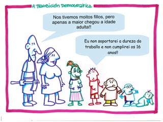 Nos tivemos moitos fillos, pero
apenas a maior chegou a idade
adulta!!
Eu non soportarei a dureza do
traballo e non cumplirei os 16
anos!!

 