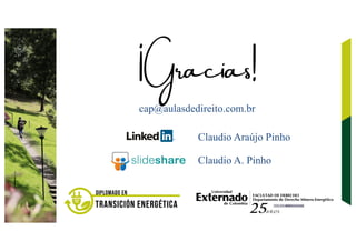 ¡Gracias!
5
2 A Ñ O S
Transición Energética
Diplomado en
Claudio A. Pinho
Claudio Araújo Pinho
cap@aulasdedireito.com.br
 