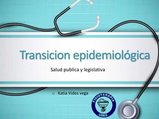 Transicion epidemiológica
o Katia Vides vega
Salud publica y legislativa
 