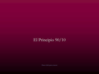 El Principio 90/10
Hacer click para avanzar
 