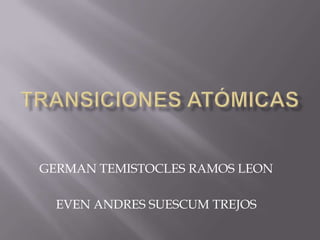 Transiciones atómicas GERMAN TEMISTOCLES RAMOS LEON EVEN ANDRES SUESCUM TREJOS 