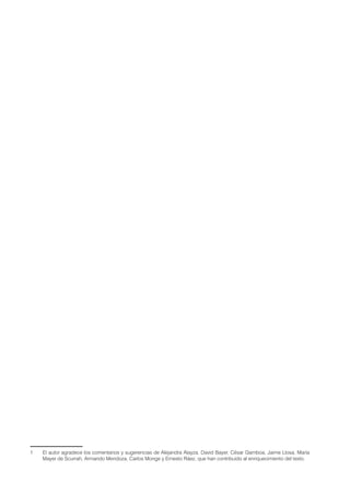 144                                                                                                  Martin Scurrah




1     El autor agradece los comentarios y sugerencias de Alejandra Alayza, David Bayer, César Gamboa, Jaime Llosa, María
      Mayer de Scurrah, Armando Mendoza, Carlos Monge y Ernesto Ráez, que han contribuido al enriquecimiento del texto.
 