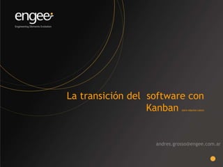 La transición del software con
Kanban (para algunos casos)
andres.grosso@engee.com.ar
 