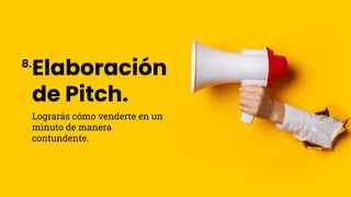 Elaboración
de Pitch.
Lograrás cómo venderte en un
minuto de manera
contundente.
8.
 