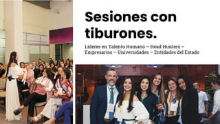 Sesiones con
tiburones.
Líderes en Talento Humano – Head Hunters –
Empresarios – Universidades – Entidades del Estado
 
