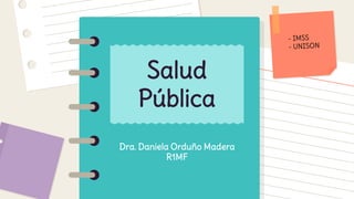 Dra. Daniela Orduño Madera
R1MF
Salud
Pública
 