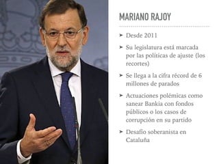 MARIANO RAJOY
➤ Desde 2011
➤ Su legislatura está marcada
por las políticas de ajuste (los
recortes)
➤ Se llega a la cifra ...