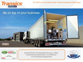 Ihr Partner für professionelle Flottenmanagementlösungen




    START




                                          Ganzheitliche Prozessoptimierung in allen
                                           Unternehmensbereichen mit Effizienz
                                                  im Fuhrparkmanagement

Transics Deutschland GmbH / Vers. 1.0.1
 