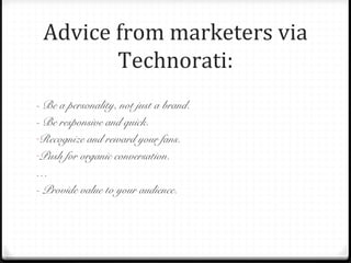 Advice from marketers via
        Technorati:
- Be a personality, not just a brand.
- Be responsive and quick.
-Recognize ...