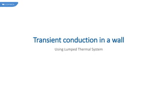 Transient conduction in a wall
Using Lumped Thermal System
 