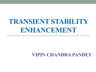 TRANSIENT STABILITY 
ENHANCEMENT 
VIPIN CHANDRA PANDEY 
 