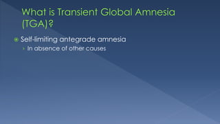  Self-limiting antegrade amnesia
› In absence of other causes
 