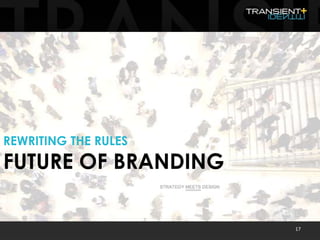 REWRITING THE RULES
FUTURE OF BRANDING
17
 