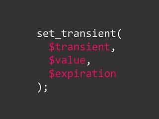 set_transient(
$transient,
$value,
$expiration
);
 
