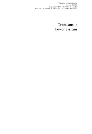 Transients in Power Systems
Lou van der Sluis
Copyright  2001 John Wiley & Sons Ltd
ISBNs: 0-471-48639-6 (Hardback); 0-470-84618-6 (Electronic)
Transients in
Power Systems
 