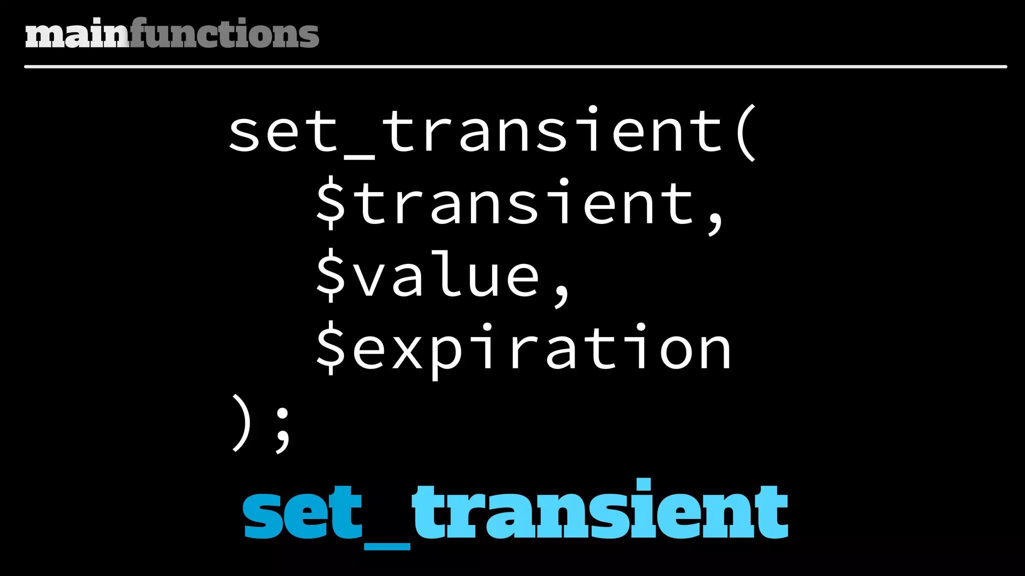 mainfunctions

set_transient(
$transient,
$value,
$expiration
);

set_transient

 