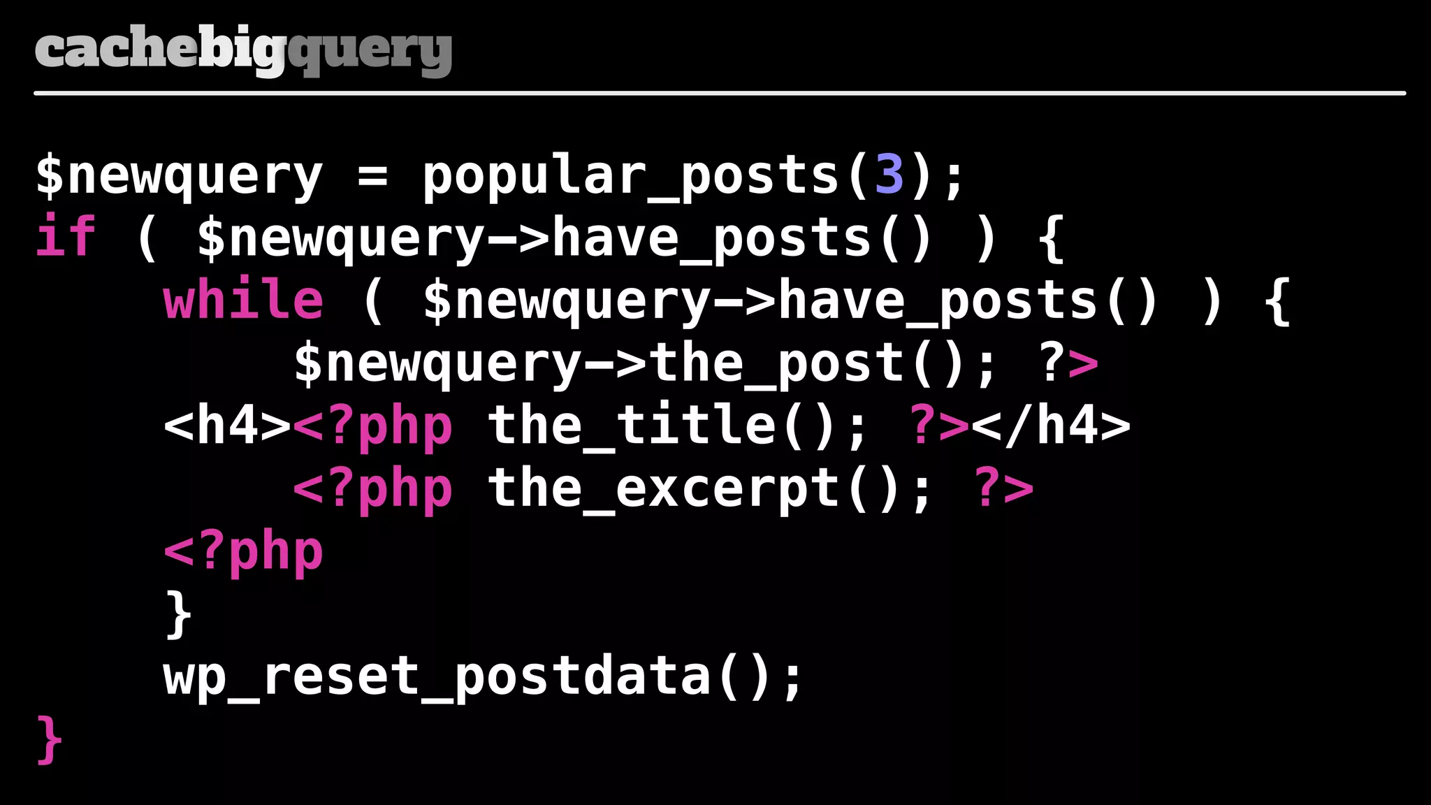 cachebigquery
$newquery = popular_posts(3);
if ( $newquery->have_posts() ) {
while ( $newquery->have_posts() ) {
$newquery->the_post(); ?>
<h4><?php the_title(); ?></h4>
<?php the_excerpt(); ?>
<?php
}
wp_reset_postdata();
}

 