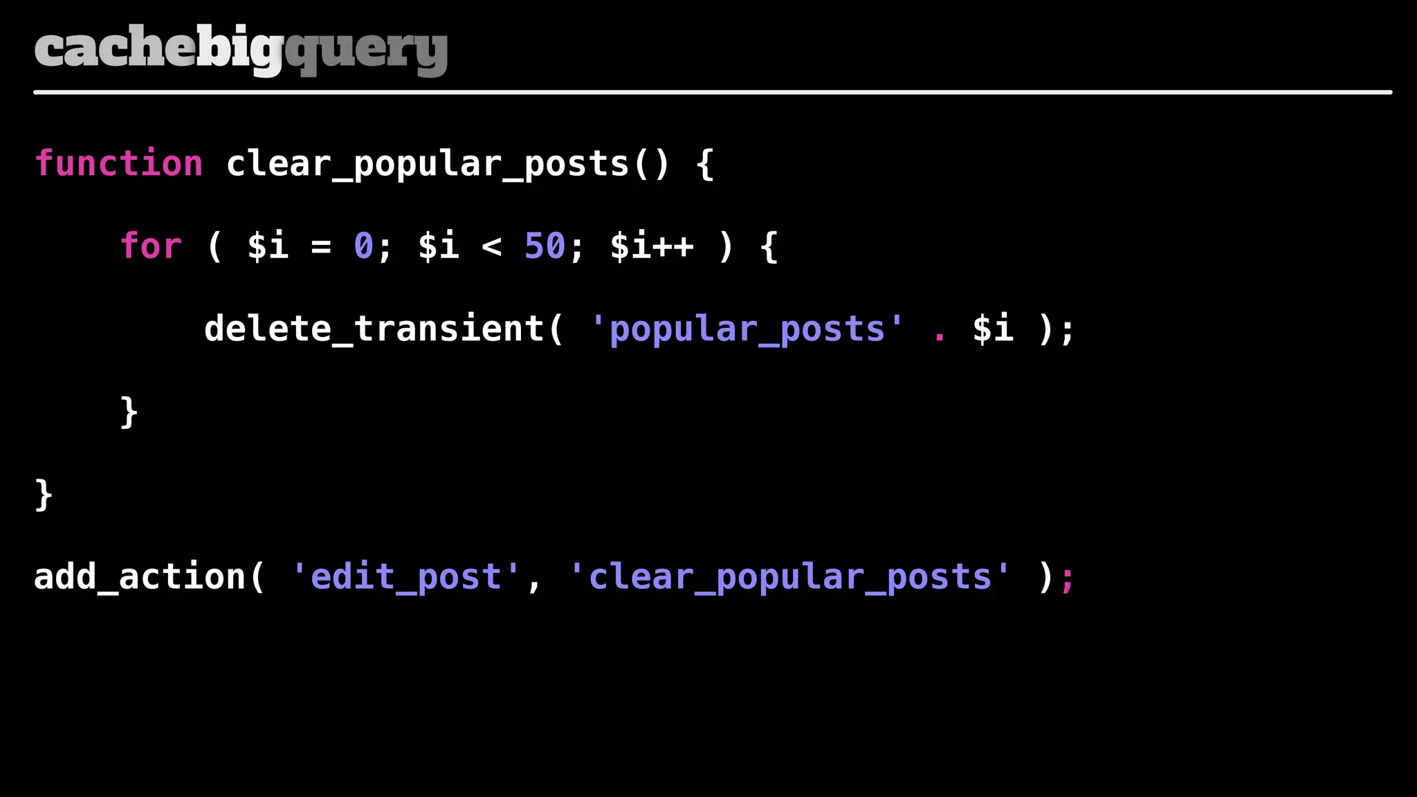 cachebigquery
function clear_popular_posts() {
for ( $i = 0; $i < 50; $i++ ) {
delete_transient( 'popular_posts' . $i );
}
}
add_action( 'edit_post', 'clear_popular_posts' );

 