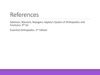 References
Solomon, Warwick, Nayagam; Appley’s System of Orthopedics and
Fractures, 9th Ed
Essential Orthopedics. 5th Edition
 