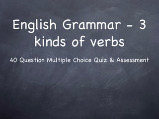 English Grammar - 3 kinds of verbs 40 Question Multiple Choice Quiz & Assessment 