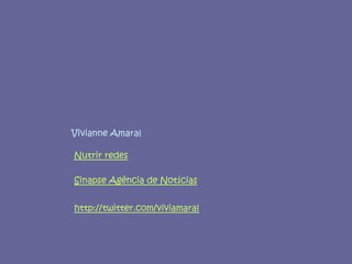 Vivianne AmaralNutrir redesSinapse Agência de Notíciashttp://twitter.com/viviamaral