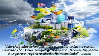 “São chegados os tempos, dizem-nos de todas as partes,
marcados por Deus, em que grandes acontecimentos se vão
dar para a regeneração da Humanidade” – A Gênese
 