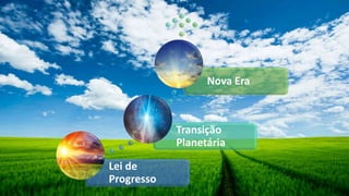 Lei de
Progresso
Transição
Planetária
Nova Era
 