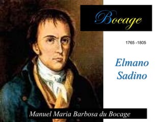 1765 -1805




                         Elmano
                         Sadino


Manuel Maria Barbosa du Bocage
 