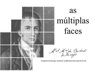 as
                      múltiplas
                       faces


Autógrafo de Bocage, existente na Biblioteca Municipal de Évora.
 