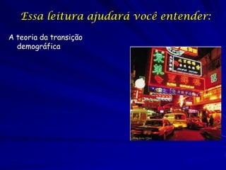 Essa leitura ajudará você entender:
A teoria da transição
  demográfica
 