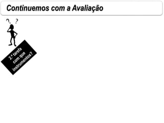 Continuemos com a Avaliação
 