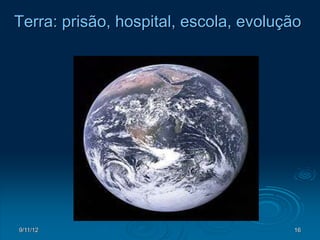 Terra: prisão, hospital, escola, evolução




9/11/12                                 16
 