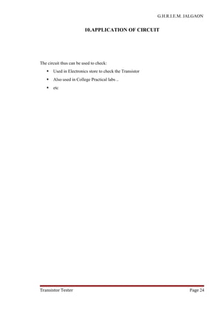 G.H.R.I.E.M. JALGAON
10.APPLICATION OF CIRCUIT
The circuit thus can be used to check:
 Used in Electronics store to check the Transistor
 Also used in College Practical labs ..
 etc
Transistor Tester Page 24
 
