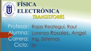 FÍSICA
ELECTRÓNICA
Profesor:
Alumno:
Carrera:
Ciclo:

Rojas Reategui, Raul
Lorenzo Rosales, Angel
Ing. Sistemas

IV

 