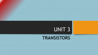 UNIT 3
TRANSISTORS
 