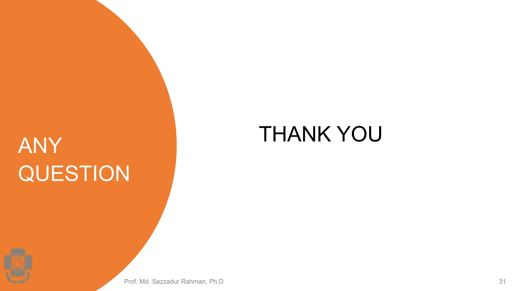 ANY
QUESTION
THANK YOU
Prof. Md. Sazzadur Rahman, Ph.D 31
 