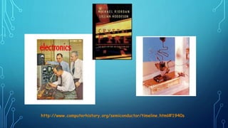 http://www.computerhistory.org/semiconductor/timeline.html#1940s
 