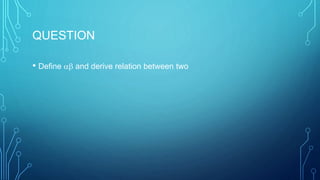 QUESTION
• Define  and derive relation between two
 