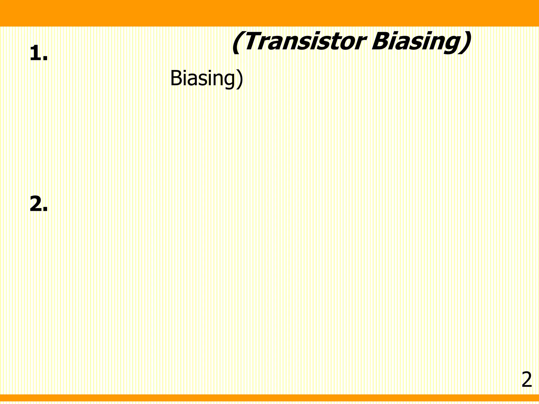 1.
Biasing)
2.
(Transistor Biasing)
2
 